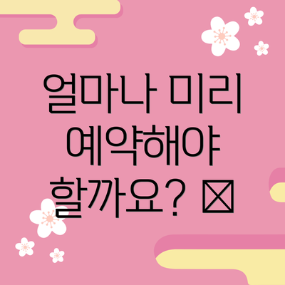 얼마나 미리 예약해야 할까요? 📅