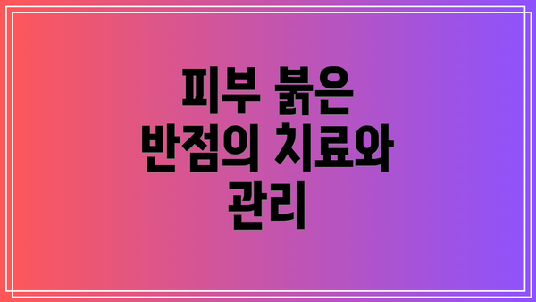 피부 붉은 반점의 치료와 관리