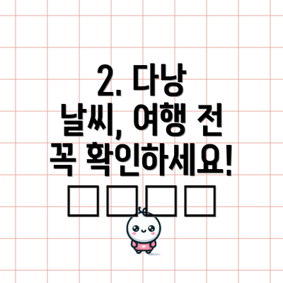 2. 다낭 날씨, 여행 전 꼭 확인하세요! ☀️🌧️