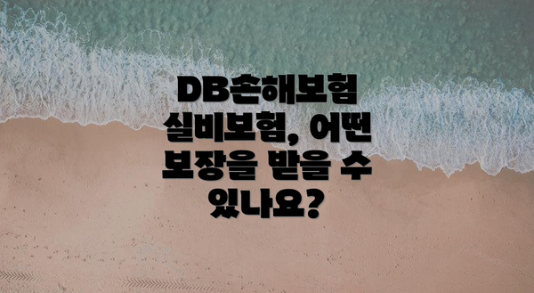 DB손해보험 실비보험, 어떤 보장을 받을 수 있나요?