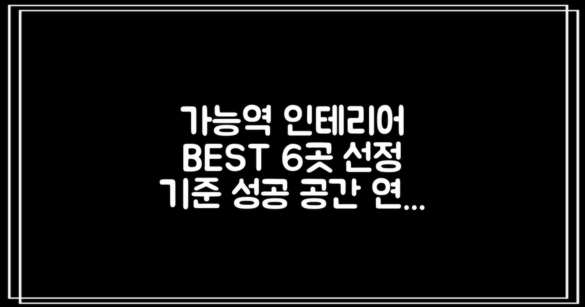 가능역 인테리어 업체 선정, 후기 기준 BEST 6곳: 성공적인 공간 연출을 위한 전문가 가이드