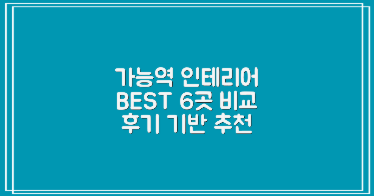 가능역 인테리어 업체 선정 가이드: 후기 기반 BEST 6곳 비교 분석