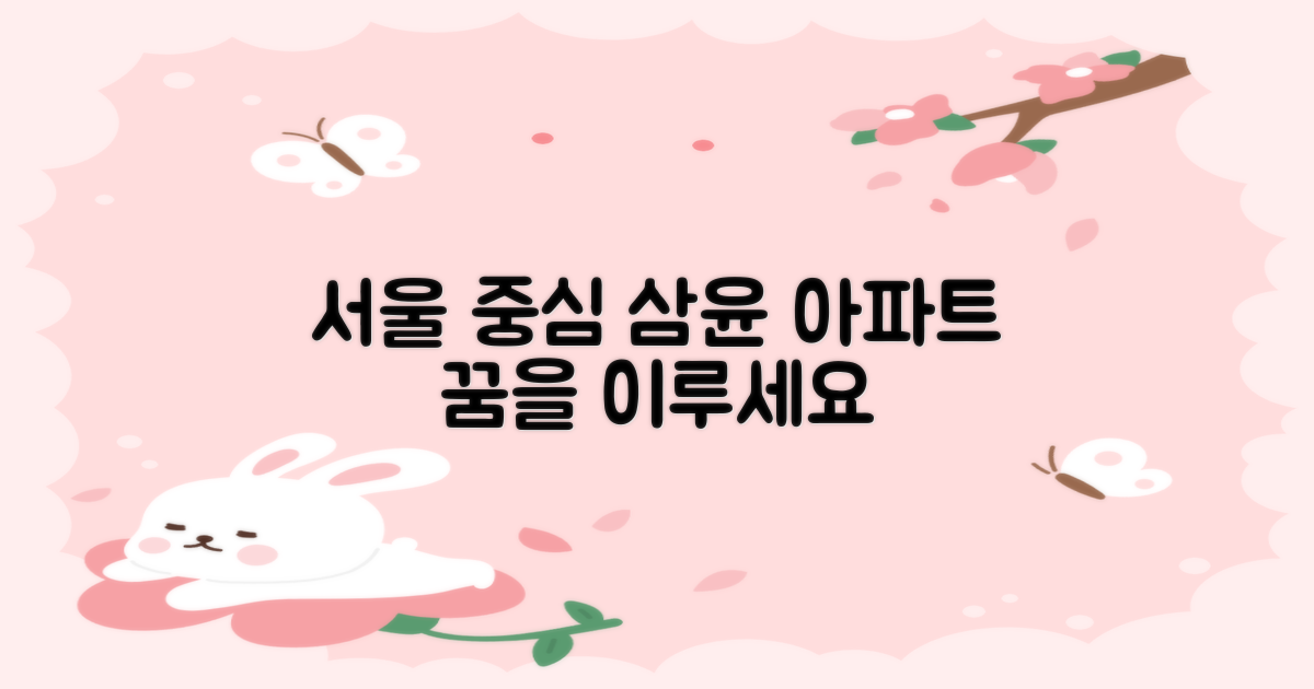 삼윤 아파트: 서울 중심가 위치, 합리적 가격으로 내 집 마련 꿈을 이루세요