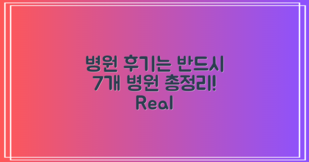 7개 병원 후기 총정리